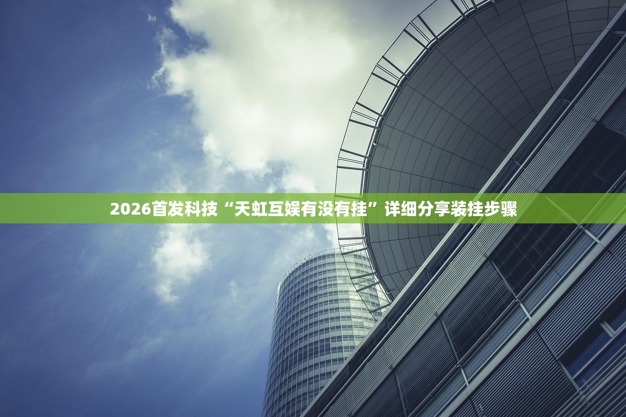 2026首发科技“天虹互娱有没有挂”详细分享装挂步骤