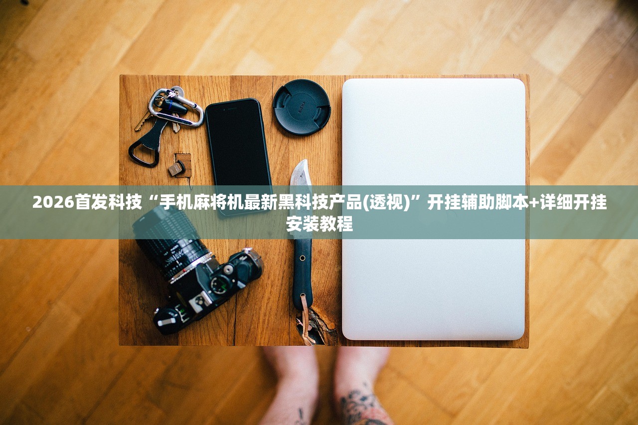 2026首发科技“手机麻将机最新黑科技产品(透视)	”开挂辅助脚本+详细开挂安装教程