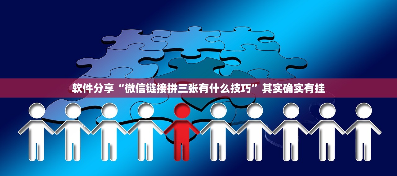 软件分享“微信链接拼三张有什么技巧”其实确实有挂