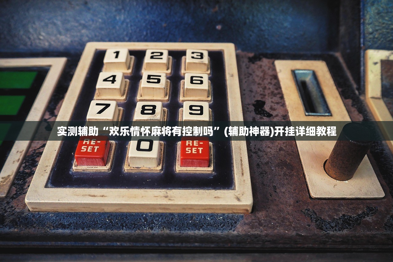 实测辅助“欢乐情怀麻将有控制吗	”(辅助神器)开挂详细教程
