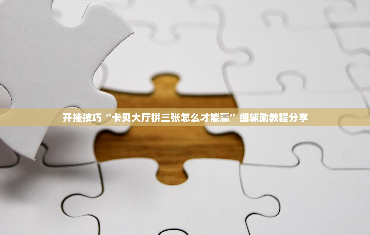 开挂技巧“卡贝大厅拼三张怎么才能赢”细辅助教程分享