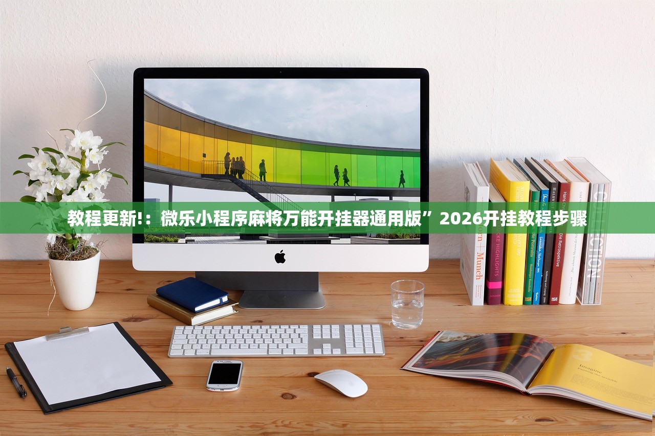 教程更新!：微乐小程序麻将万能开挂器通用版”2026开挂教程步骤