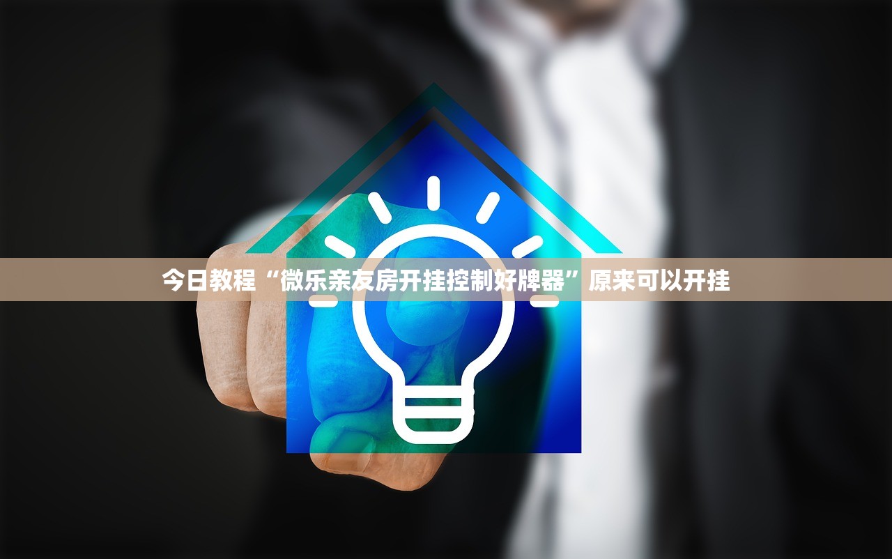 今日教程“微乐亲友房开挂控制好牌器”原来可以开挂