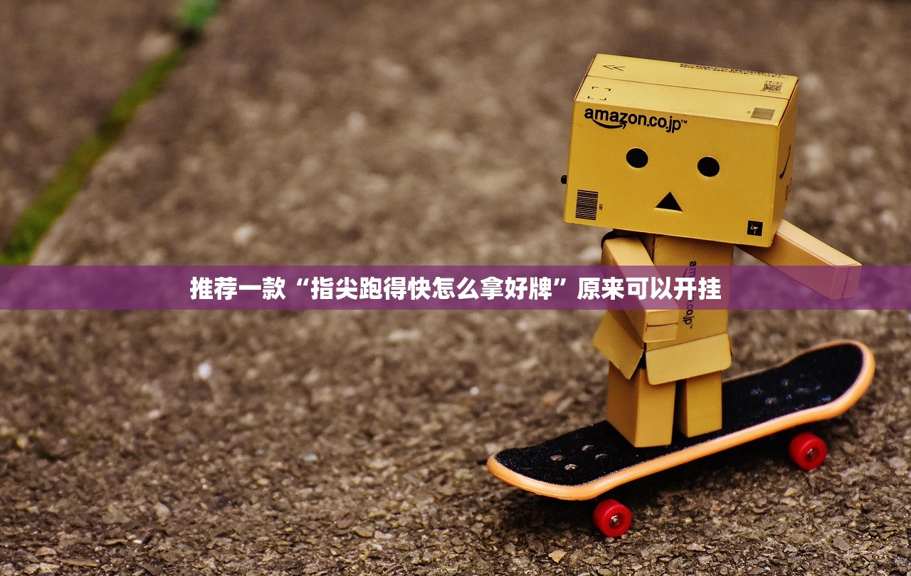 推荐一款“指尖跑得快怎么拿好牌”原来可以开挂