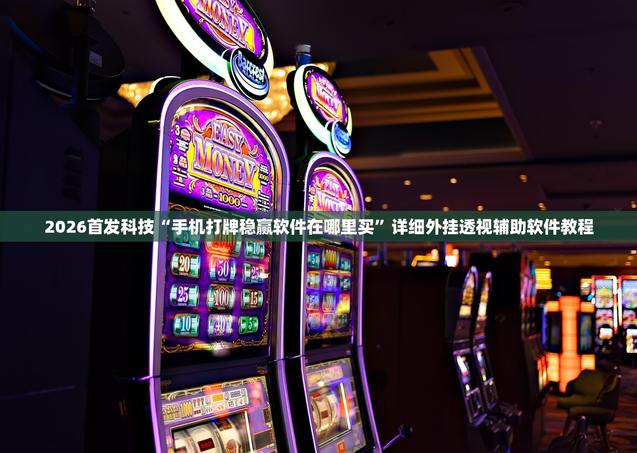 2026首发科技“手机打牌稳赢软件在哪里买	”详细外挂透视辅助软件教程