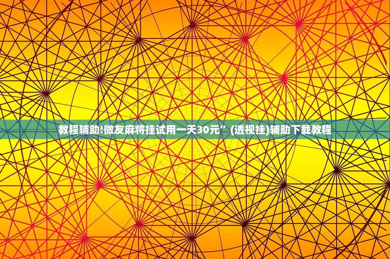 教程辅助!微友麻将挂试用一天30元”(透视挂)辅助下载教程