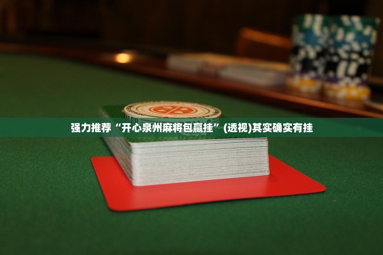 强力推荐“开心泉州麻将包赢挂”(透视)其实确实有挂