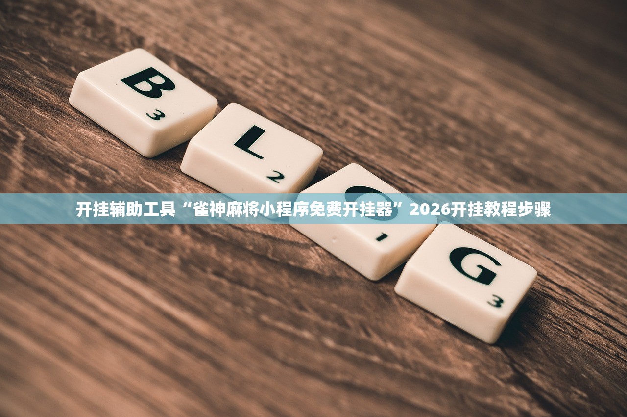 开挂辅助工具“雀神麻将小程序免费开挂器”2026开挂教程步骤