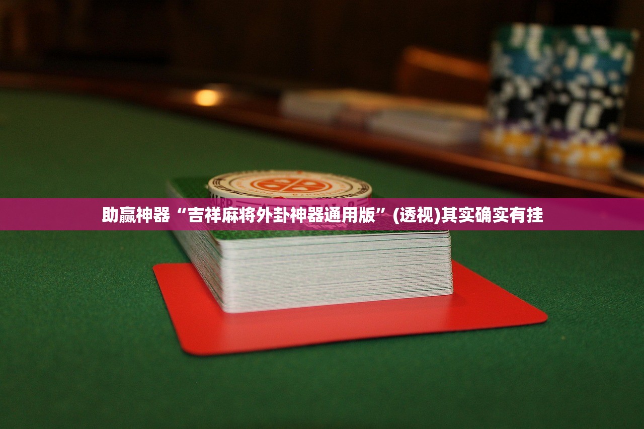 助赢神器“吉祥麻将外卦神器通用版”(透视)其实确实有挂