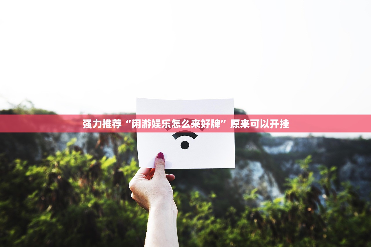 强力推荐“闲游娱乐怎么来好牌”原来可以开挂