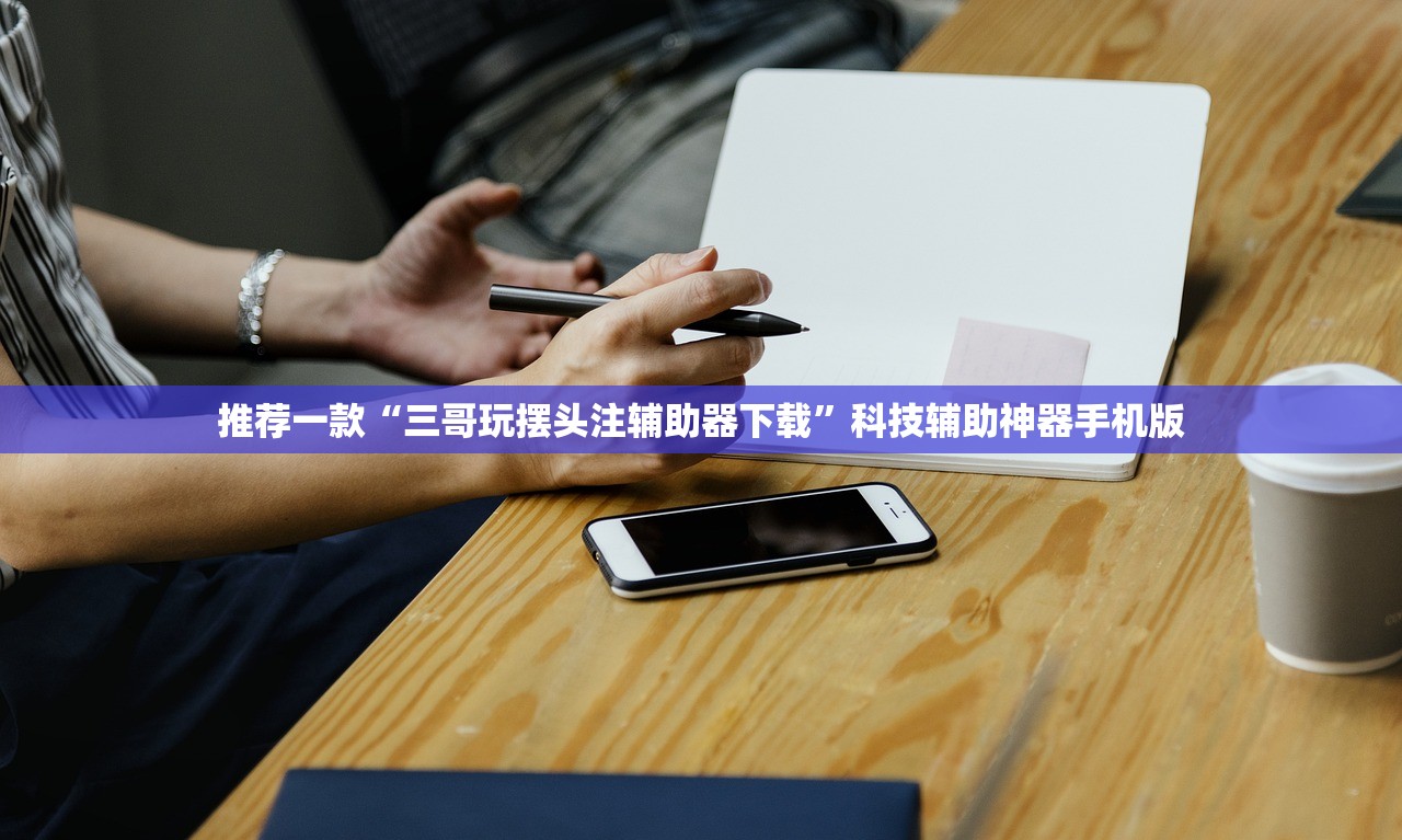 推荐一款“三哥玩摆头注辅助器下载	”科技辅助神器手机版