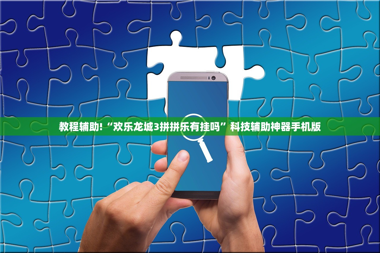 教程辅助!“欢乐龙城3拼拼乐有挂吗”科技辅助神器手机版