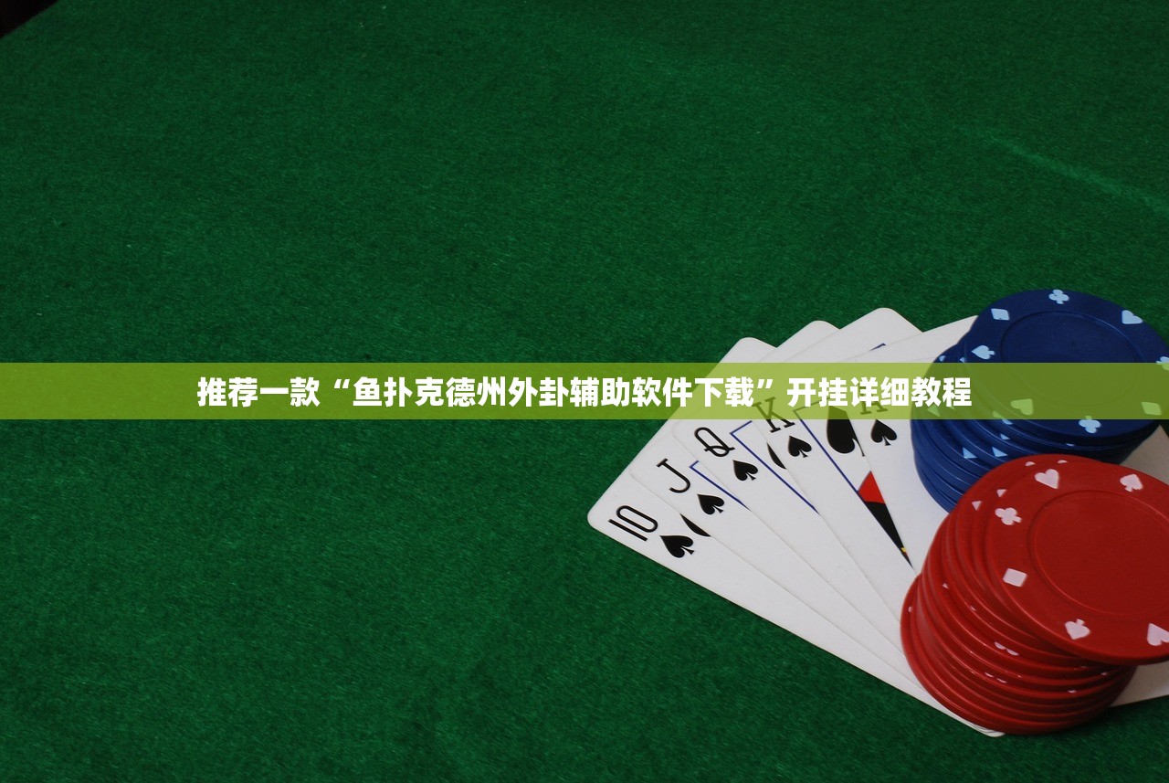 推荐一款“鱼扑克德州外卦辅助软件下载”开挂详细教程