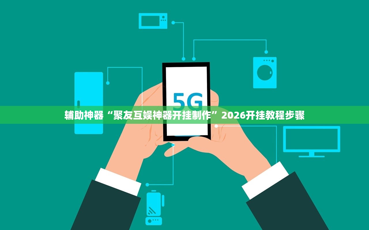 辅助神器“聚友互娱神器开挂制作	”2026开挂教程步骤