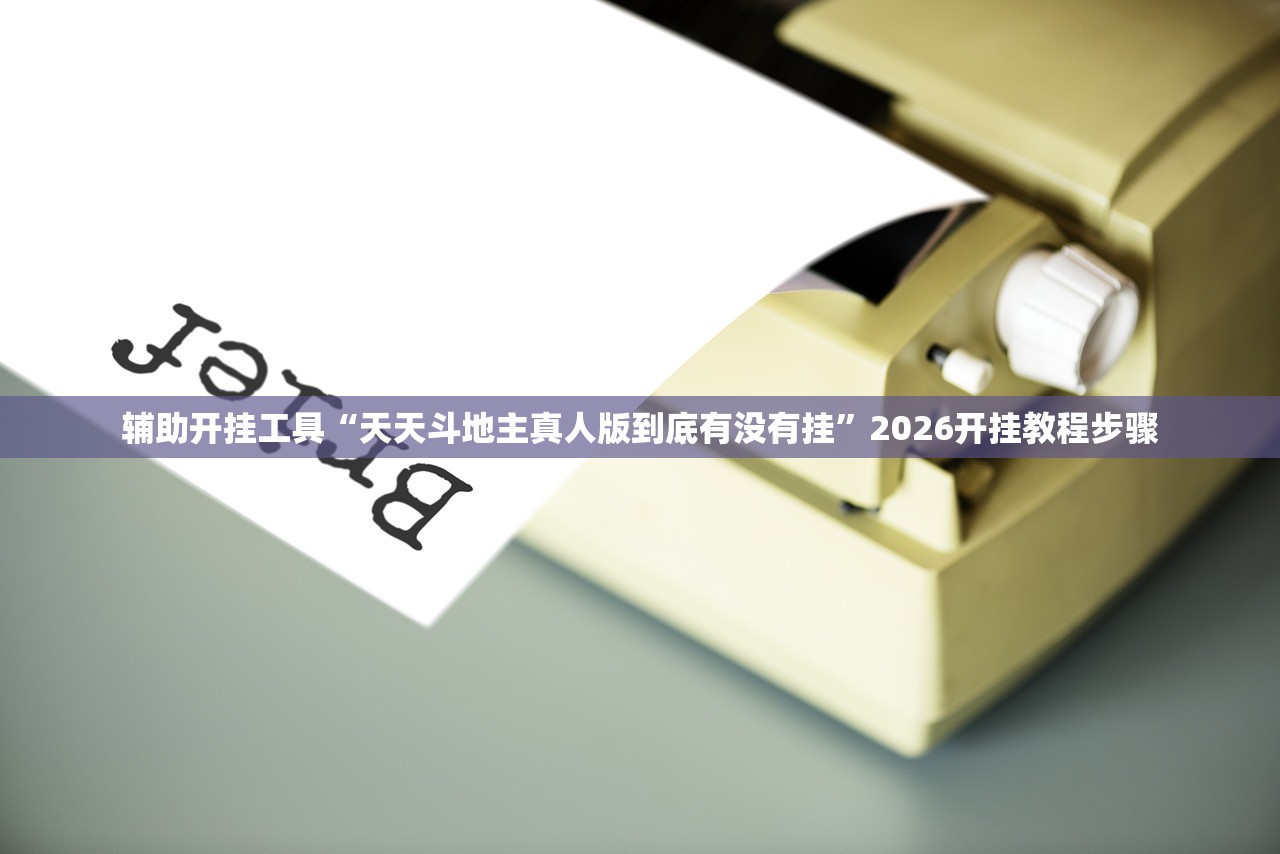 辅助开挂工具“天天斗地主真人版到底有没有挂”2026开挂教程步骤