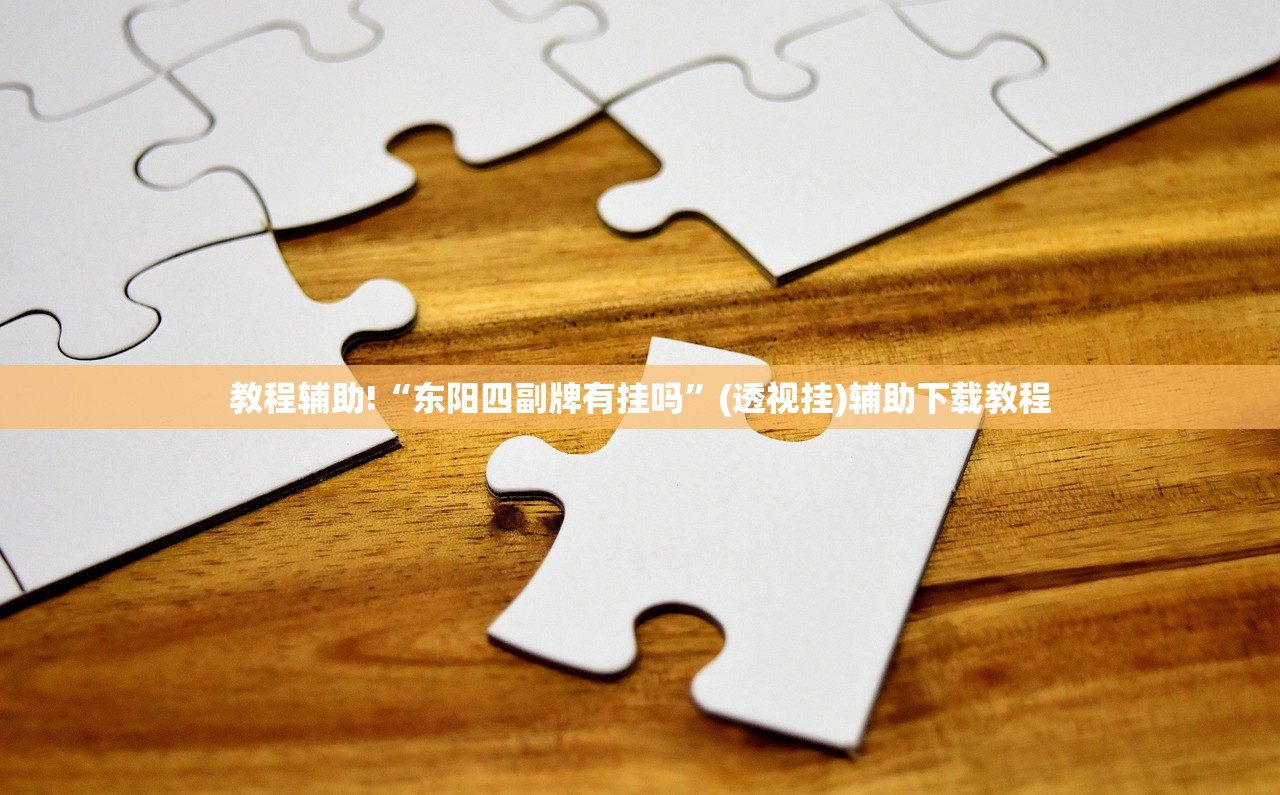 教程辅助!“东阳四副牌有挂吗”(透视挂)辅助下载教程