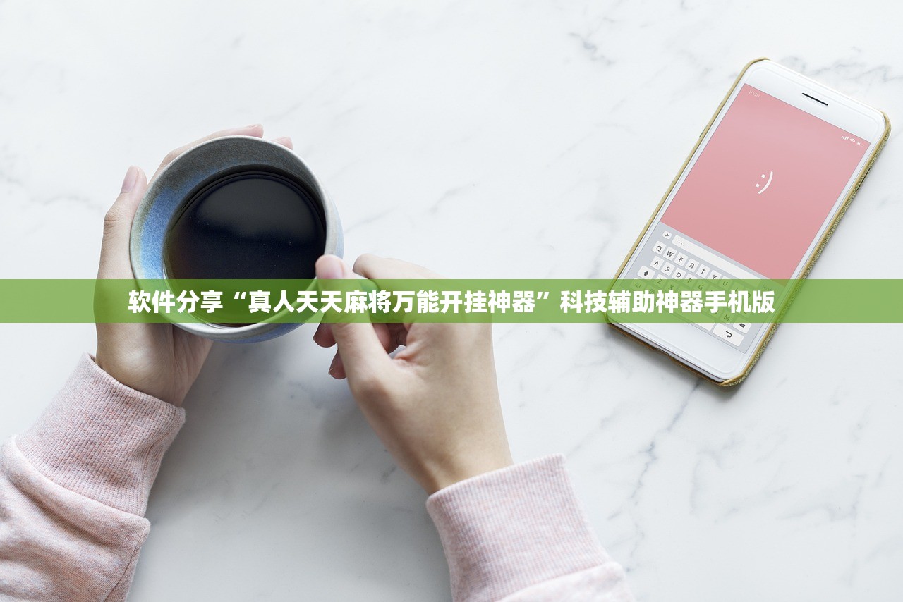软件分享“真人天天麻将万能开挂神器	”科技辅助神器手机版