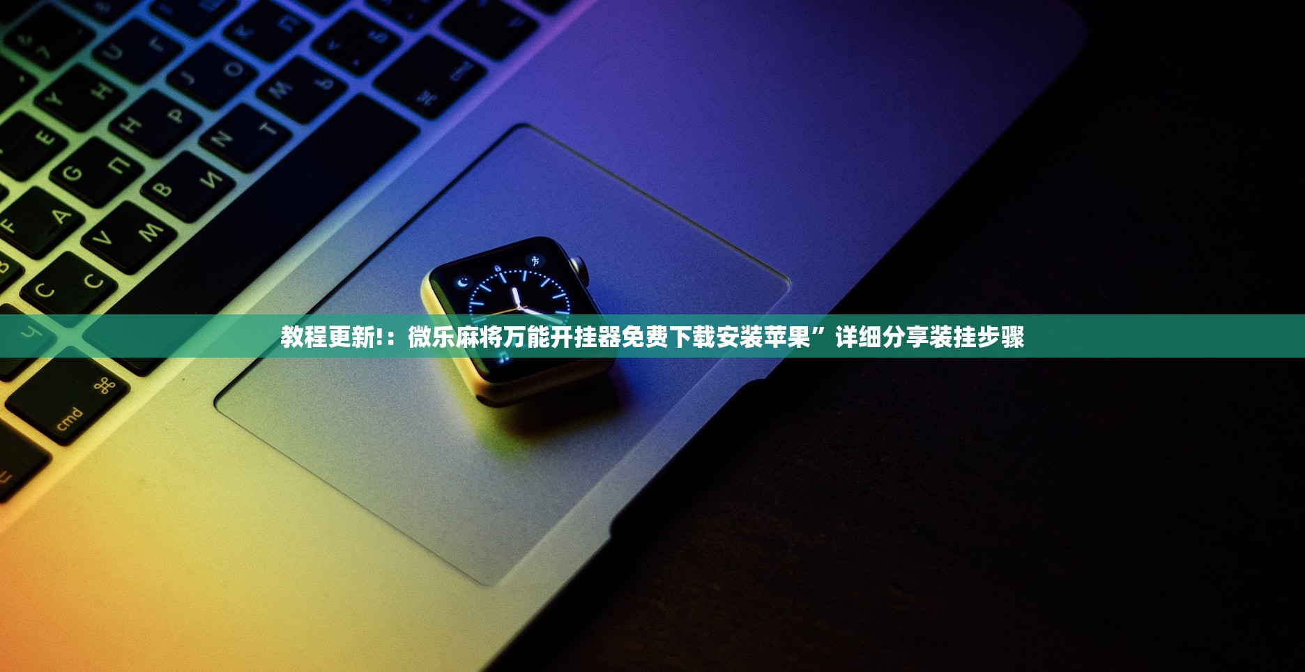 教程更新!：微乐麻将万能开挂器免费下载安装苹果	”详细分享装挂步骤