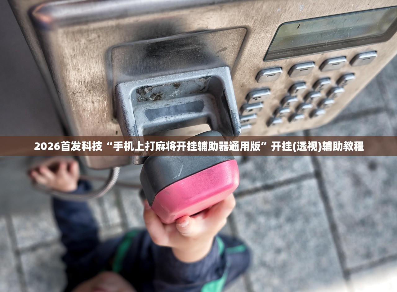 2026首发科技“手机上打麻将开挂辅助器通用版”开挂(透视)辅助教程