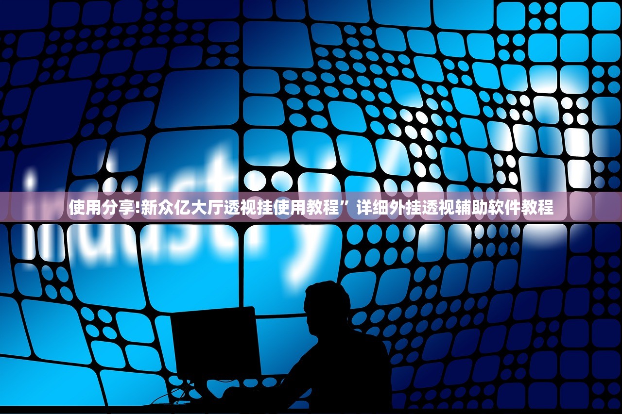使用分享!新众亿大厅透视挂使用教程”详细外挂透视辅助软件教程