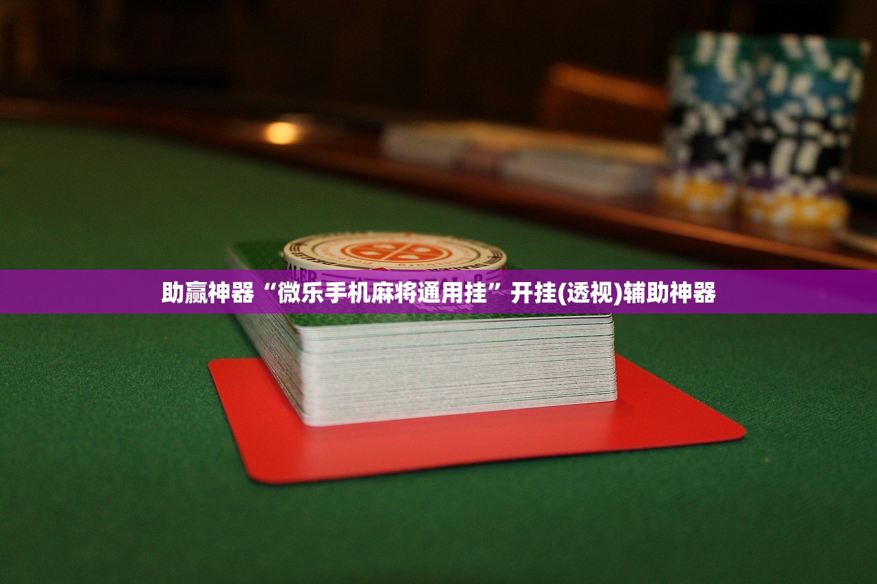 助赢神器“微乐手机麻将通用挂”开挂(透视)辅助神器