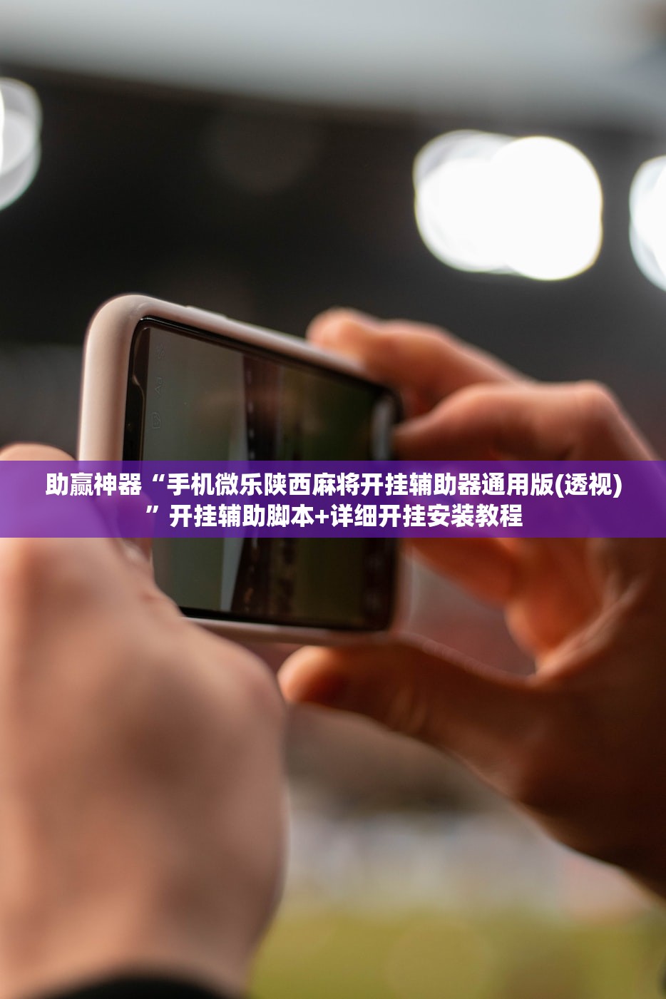 助赢神器“手机微乐陕西麻将开挂辅助器通用版(透视)”开挂辅助脚本+详细开挂安装教程