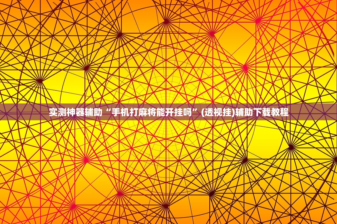 实测神器辅助“手机打麻将能开挂吗	”(透视挂)辅助下载教程