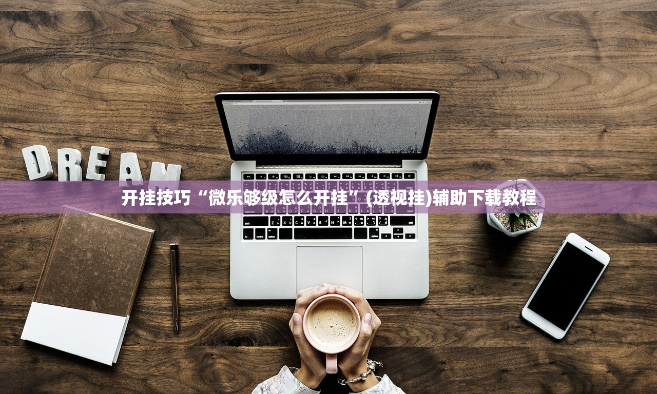 开挂技巧“微乐够级怎么开挂	”(透视挂)辅助下载教程
